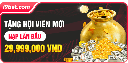 Ưu đãi nạp tiền hội viên mới lên đến 29.999.000 VNĐ